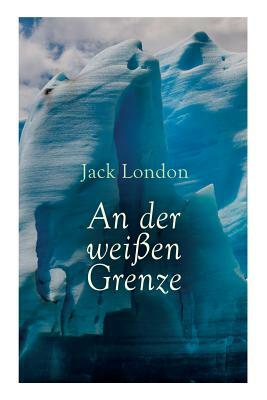 An der weißen Grenze by Jack London, Erwin Magnus