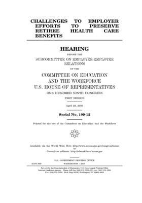 Challenges to employer efforts to preserve retiree health care benefits by Committee on Education and the (house), United States House of Representatives, United St Congress