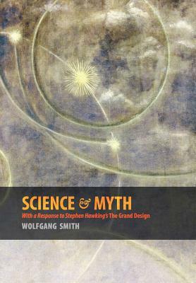 Science & Myth: With a Response to Stephen Hawking's The Grand Design by Wolfgang Smith