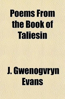 Poems from the Book of Taliesin by Taliesin, John Gwenogvryn Evans