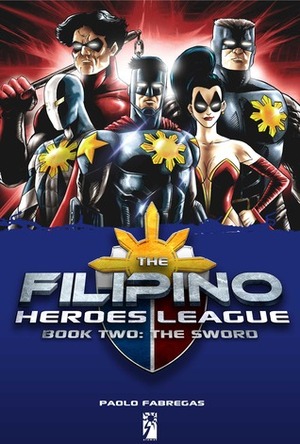 The Filipino Heroes League: Book Two: The Sword by Budjette Tan, Miren Alvarez-Fabregas, Ian Sta. Maria, Paolo Fabregas