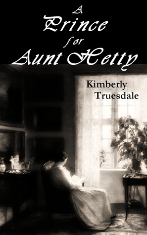 A Prince for Aunt Hetty by Kimberly Truesdale