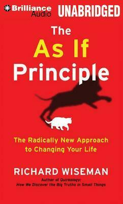 The As If Principle: The Radically New Approach to Changing Your Life by Richard Wiseman