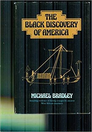 The Black Discovery of America: Amazing Evidence of Daring Voyages by Ancient West African Mariners by Michael Anderson Bradley