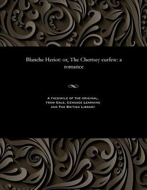 Blanche Heriot: Or, the Chertsey Curfew: A Romance by Thomas Peckett Prest