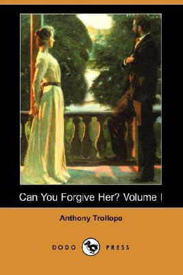 Can You Forgive Her? Volume I (Dodo Press) by Anthony Trollope