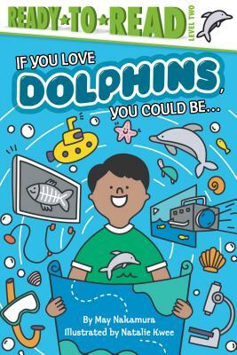 If You Love Dolphins, You Could Be... by May Nakamura