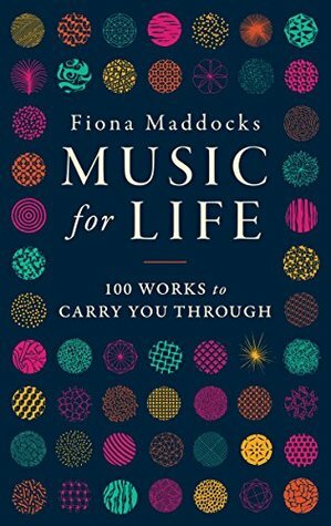 Music for Life: 100 Works to Carry You Through by Fiona Maddocks