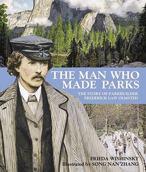 The Man Who Made Parks: The Story of Parkbuilder Frederick Law Olmsted by Frieda Wishinsky