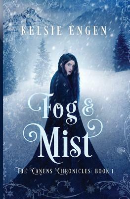 Fog & Mist: The Canens Chronicles Book 1 by Kelsie Engen