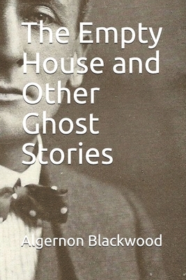 The Empty House and Other Ghost Stories by Algernon Blackwood