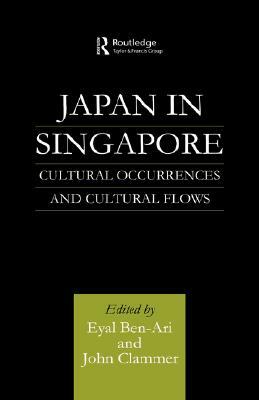 Japan in Singapore: Cultural Occurrences and Cultural Flows by John Clammer, Eyal Ben-Ari
