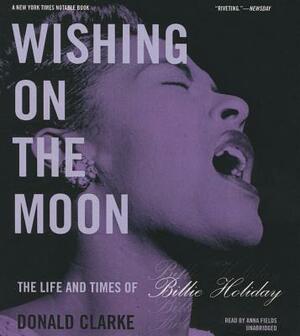 Wishing on the Moon: The Life and Times of Billie Holiday by Donald Clarke