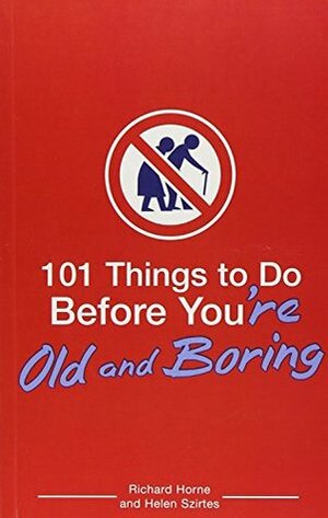 101 Things to Do Before You're Old and Boring by Helen Szirtes, Richard Horne
