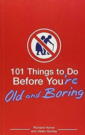 101 Things to Do Before You're Old and Boring by Richard Horne, Helen Szirtes