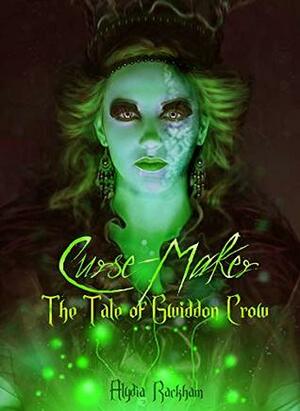 Curse-Maker: The Tale of Gwiddon Crow by Alydia Rackham