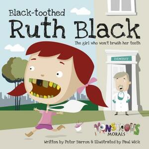 Black Toothed Ruth Black: The Girl Who Won't Brush Her Teeth by Peter Barron