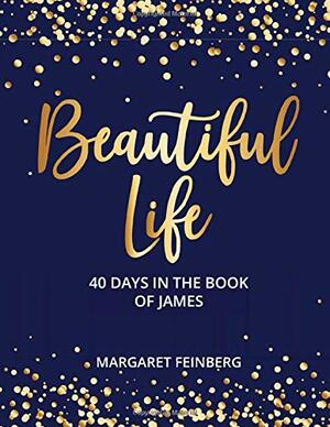 Beautiful Life: 40 Days in the Book of James by Margaret Feinberg