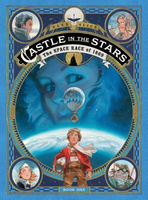 Castle in the Stars: The Space Race of 1869 by Alex Alice