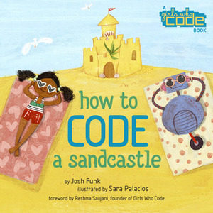 How to Code a Sandcastle by Reshma Saujani, Josh Funk, Sara Palacios