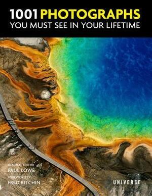 1001 Photographs You Must See in Your Lifetime by Paul Lowe