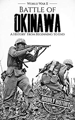 Battle of Okinawa - World War II: A History from Beginning to End (World War 2 Battles Book 13) by Hourly History