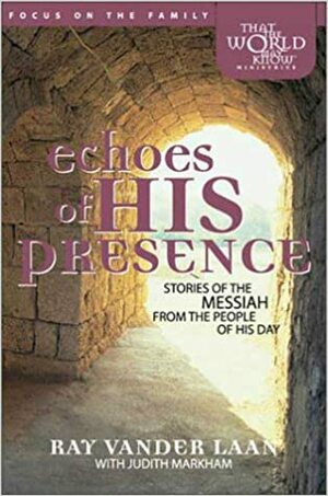 Echoes of His Presence: Stories of the Messiah from the People of His Day by Raynard Vander Laan, Judith Markham