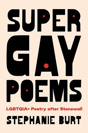 Super Gay Poems: LGBTQIA+ Poetry after Stonewall by Stephanie Burt