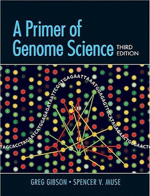 A Primer of Genome Science by Greg Gibson, Spencer V. Muse