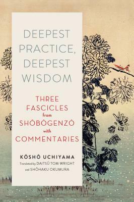 Deepest Practice, Deepest Wisdom: Three Fascicles from Shobogenzo with Commentary by 