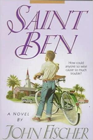 Saint Ben: A Novel by John Fischer