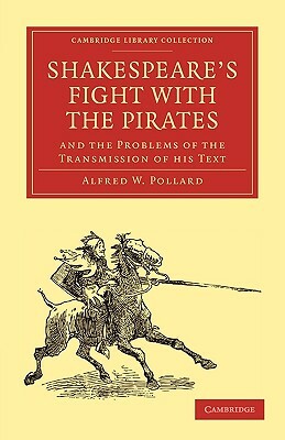 Shakespeare S Fight with the Pirates and the Problems of the Transmission of His Text by Pollard Alfred W., Alfred W. Pollard