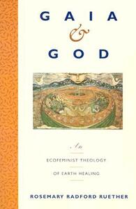 Gaia and God: An Ecofeminist Theology of Earth Healing by Rosemary R. Ruether