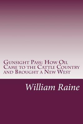 Gunsight Pass: How Oil Came to the Cattle Country and Brought a New West by William MacLeod Raine