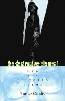 The Destructive Element: New & Selected Poems by Turner Cassity