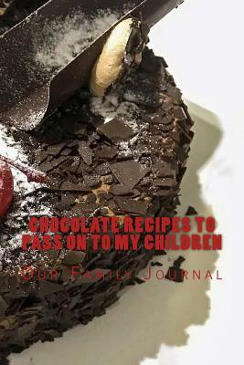 Chocolate Recipes to Pass on to My Children by Wild Pages Press Journals &. Notebooks