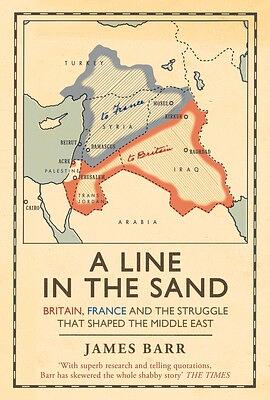 A Line in the Sand: Britain, France and the Struggle for the Mastery of the Middle East by James Barr