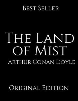 The Land of Mist: Perfect For Readers ( Annotated ) By Arthur Conan Doyle. by Arthur Conan Doyle