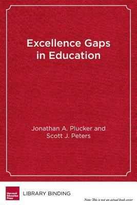 Excellence Gaps in Education: Expanding Opportunities for Talented Students by Jonathan A. Plucker, Scott J. Peters