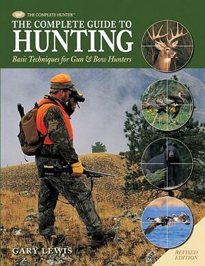 Complete Guide to Hunting: Basic Techniques for Gun & Bow Hunters by Gary Lewis