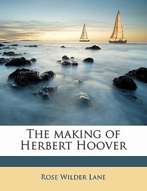 The Making of Herbert Hoover by Rose Wilder Lane