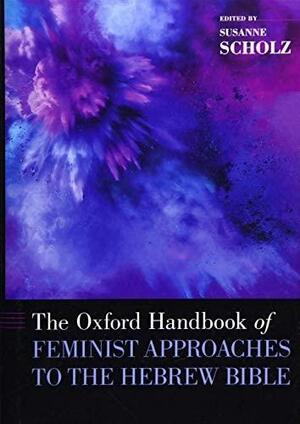 The Oxford Handbook of Feminist Approaches to the Hebrew Bible by Susanne Scholz