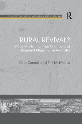 Rural Revival?: Place Marketing, Tree Change and Regional Migration in Australia by John Connell, Phil McManus