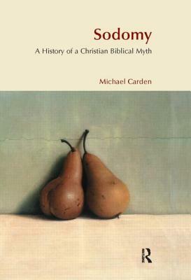Sodomy: A History of a Christian Biblical Myth by Michael Carden