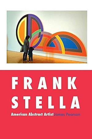 Frank Stella: American Abstract Artist by James Pearson