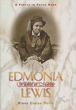 Edmonia Lewis: Wildfire in Marble by Rinna Evelyn Wolfe