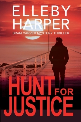 Hunt for Justice: Bram Carver Thriller by Elleby Harper