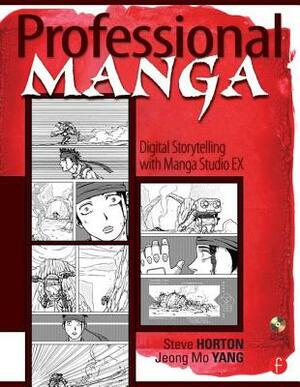 Professional Manga: Digital Storytelling with Manga Studio Ex [With CDROM] by Steve Horton, Jeong Mo Yang