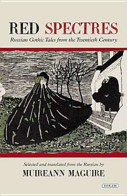 Red Spectres: Russian Gothic Tales from the Twentieth Century by Mikhail Bulgakov, Muireann Maguire, Sigizmund Krzhizhanovsky, Aleksandr Chayanov, Valery Bryusov, Georgy Peskov, Alexander Grin, Pavel Perov