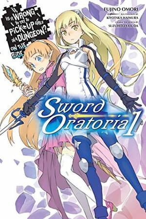 Is It Wrong to Try to Pick Up Girls in a Dungeon? On the Side: Sword Oratoria Light Novels, Vol. 1 by Suzuhito Yasuda, Fujino Omori, Kiyotaka Haimura
